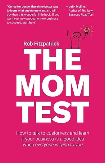 Couverture du livre The Mom Test: How to talk to customers & learn if your business is a good idea when everyone is lying to you
