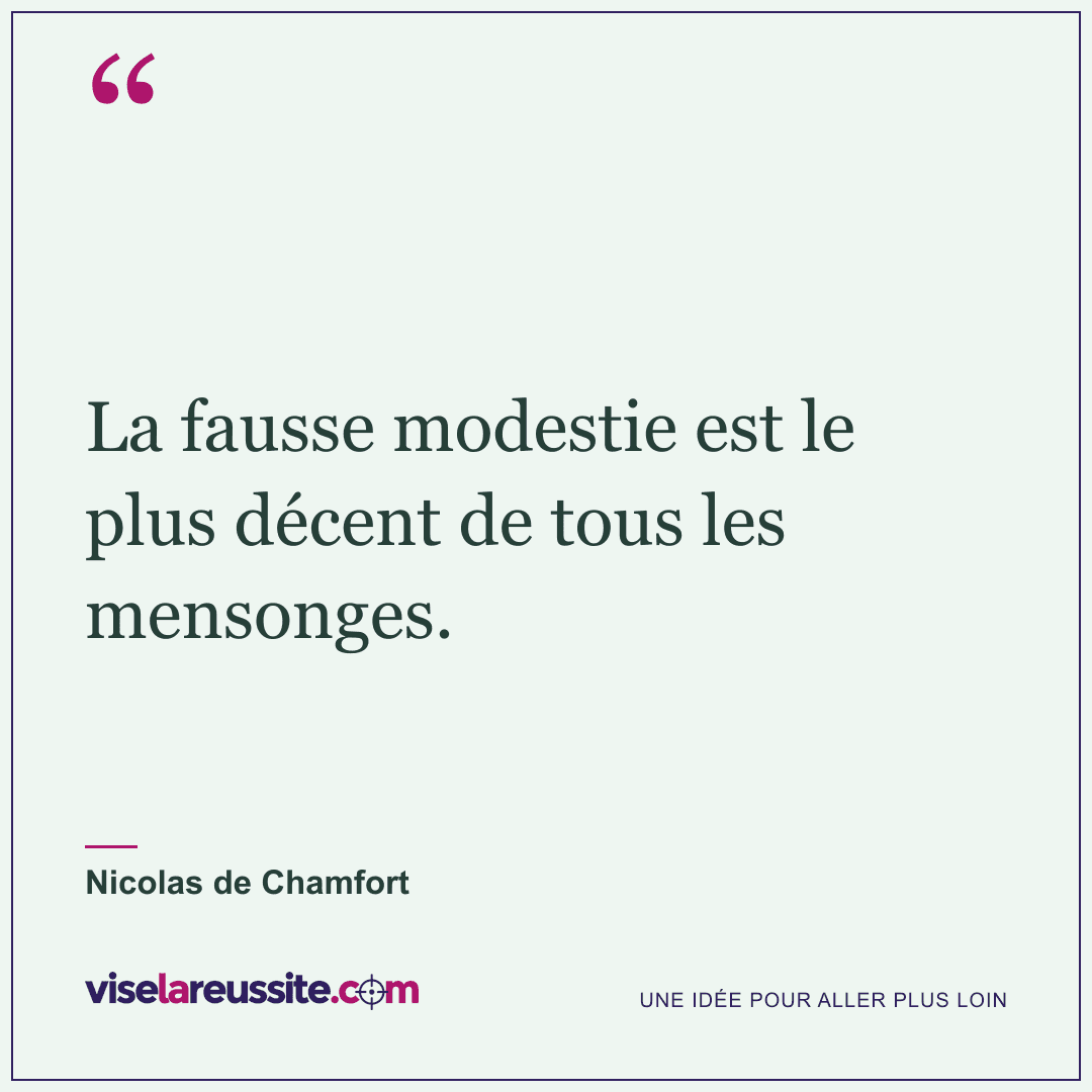 « La fausse modestie est le plus décent de tous les mensonges. » — Nicolas de Chamfort — Vise la Réussite