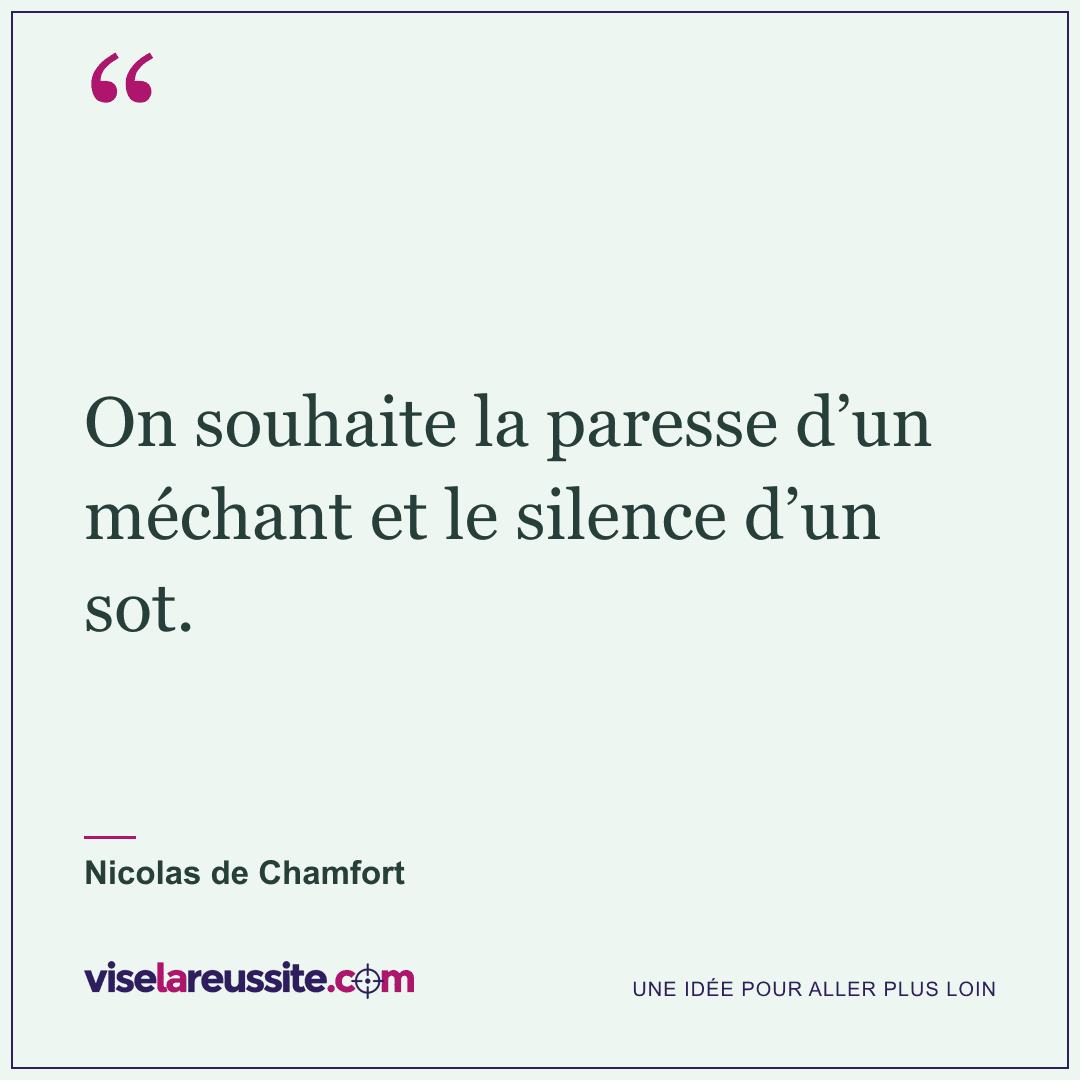 « On souhaite la paresse d’un méchant et le silence d’un sot. » — Nicolas de Chamfort — Vise la Réussite