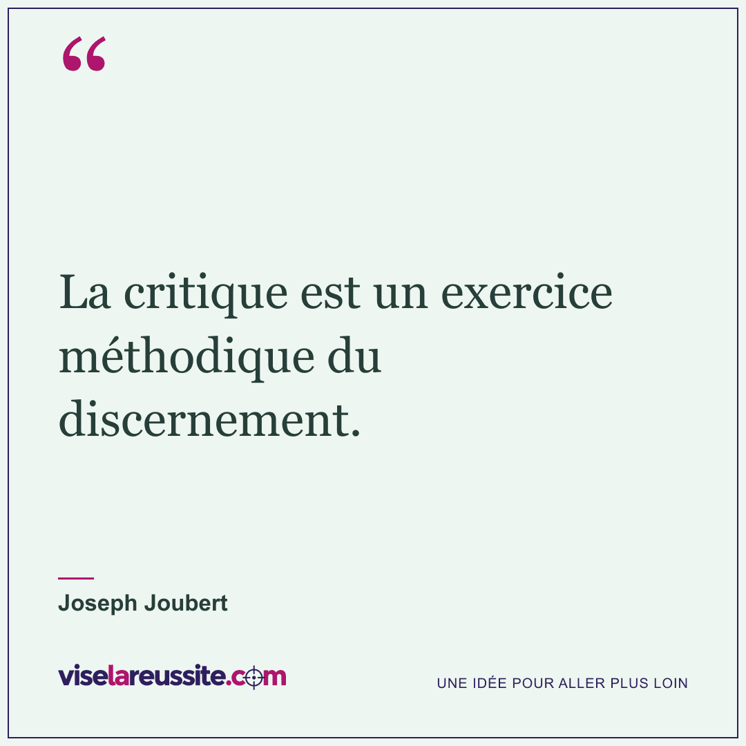 « La critique est un exercice méthodique du discernement. » — Joseph Joubert — Vise la Réussite