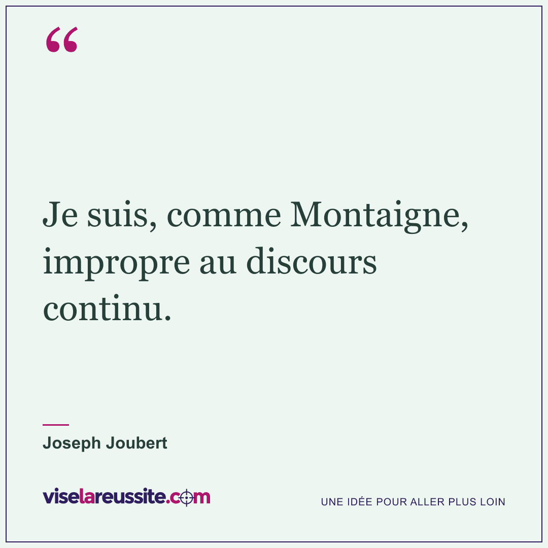 « Je suis, comme Montaigne, impropre au discours continu. » — Joseph Joubert — Vise la Réussite