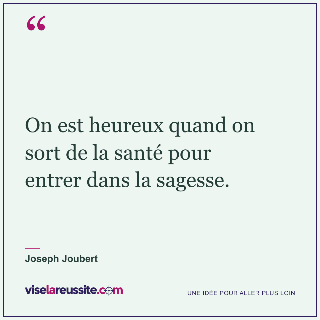 « On est heureux quand on sort de la santé pour entrer dans la sagesse. » — Joseph Joubert — Vise la Réussite
