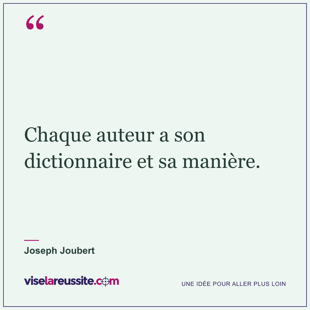 « Chaque auteur a son dictionnaire et sa manière. » — Joseph Joubert — Vise la Réussite