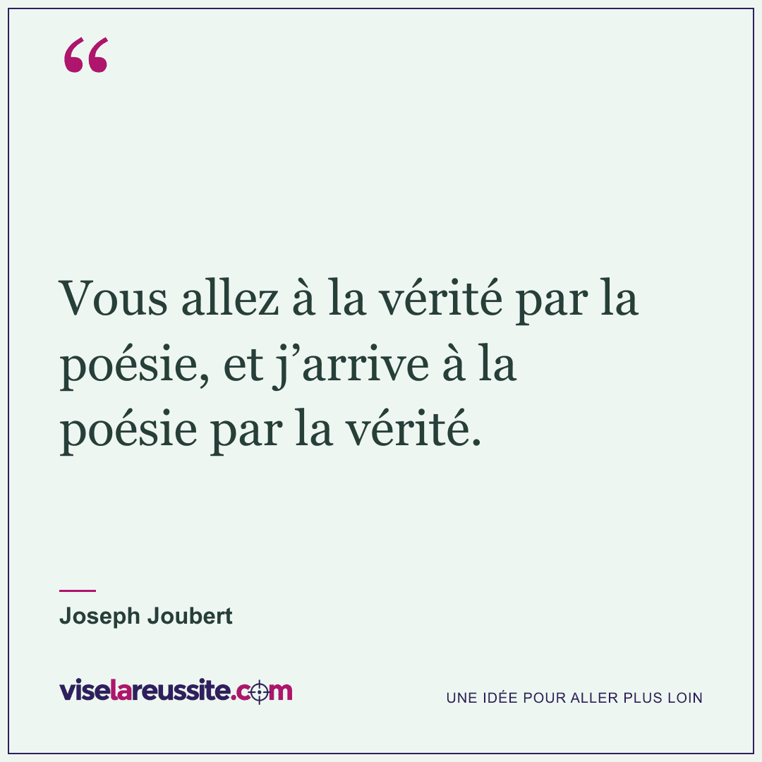 « Vous allez à la vérité par la poésie, et j’arrive à la poésie par la vérité. » — Joseph Joubert — Vise la Réussite