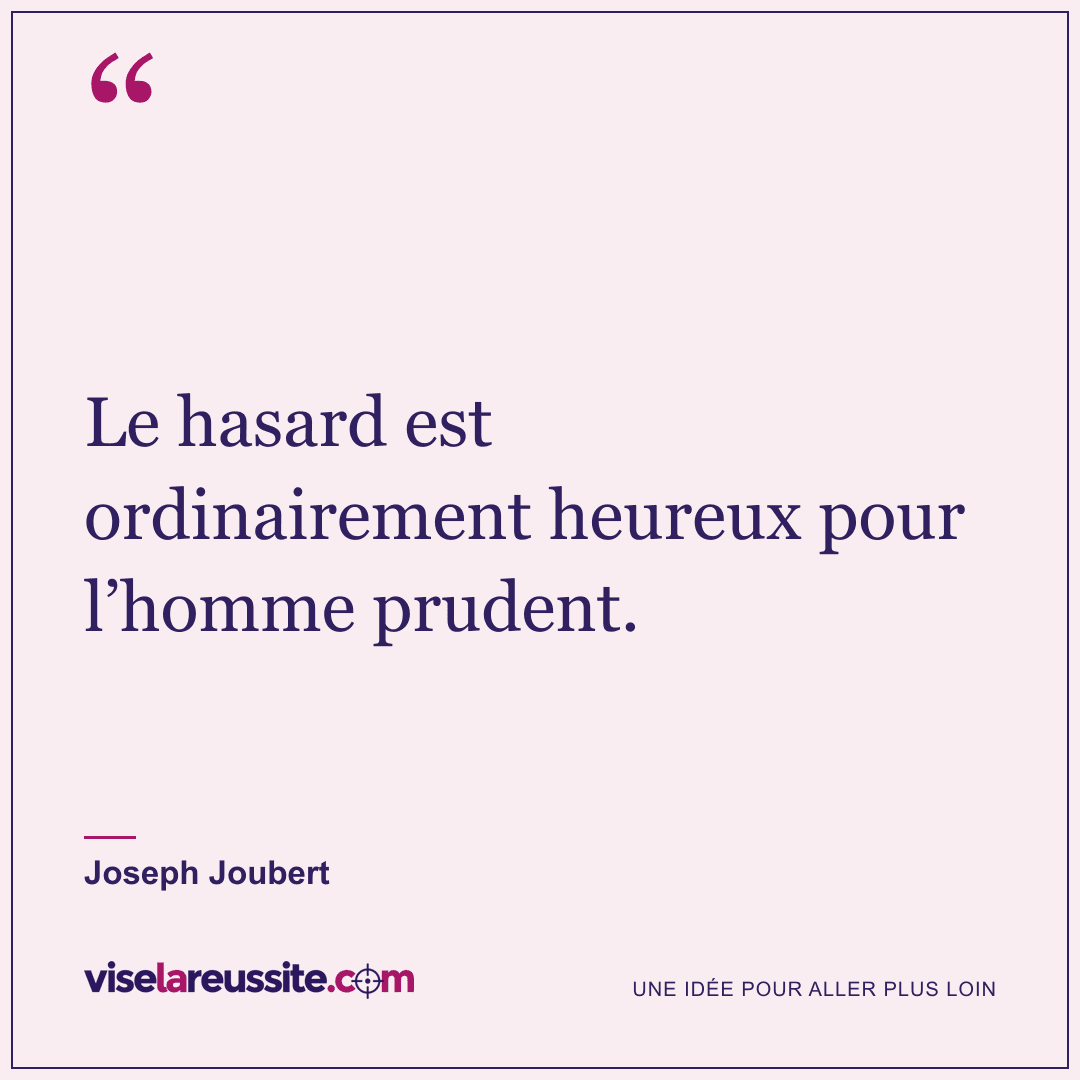 « Le hasard est ordinairement heureux pour l’homme prudent. » — Joseph Joubert — Vise la Réussite
