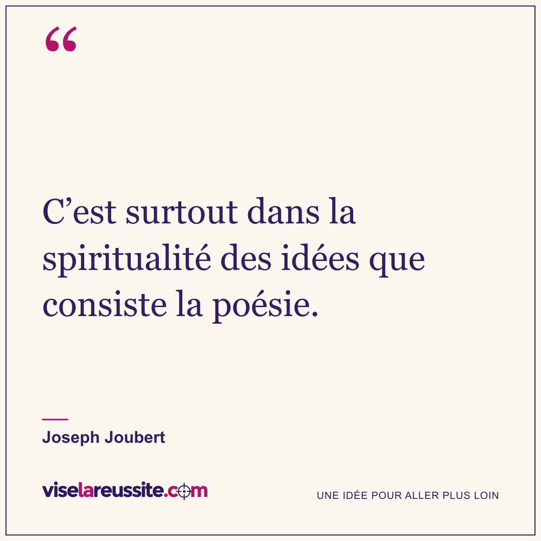 « C’est surtout dans la spiritualité des idées que consiste la poésie. » — Joseph Joubert — Vise la Réussite
