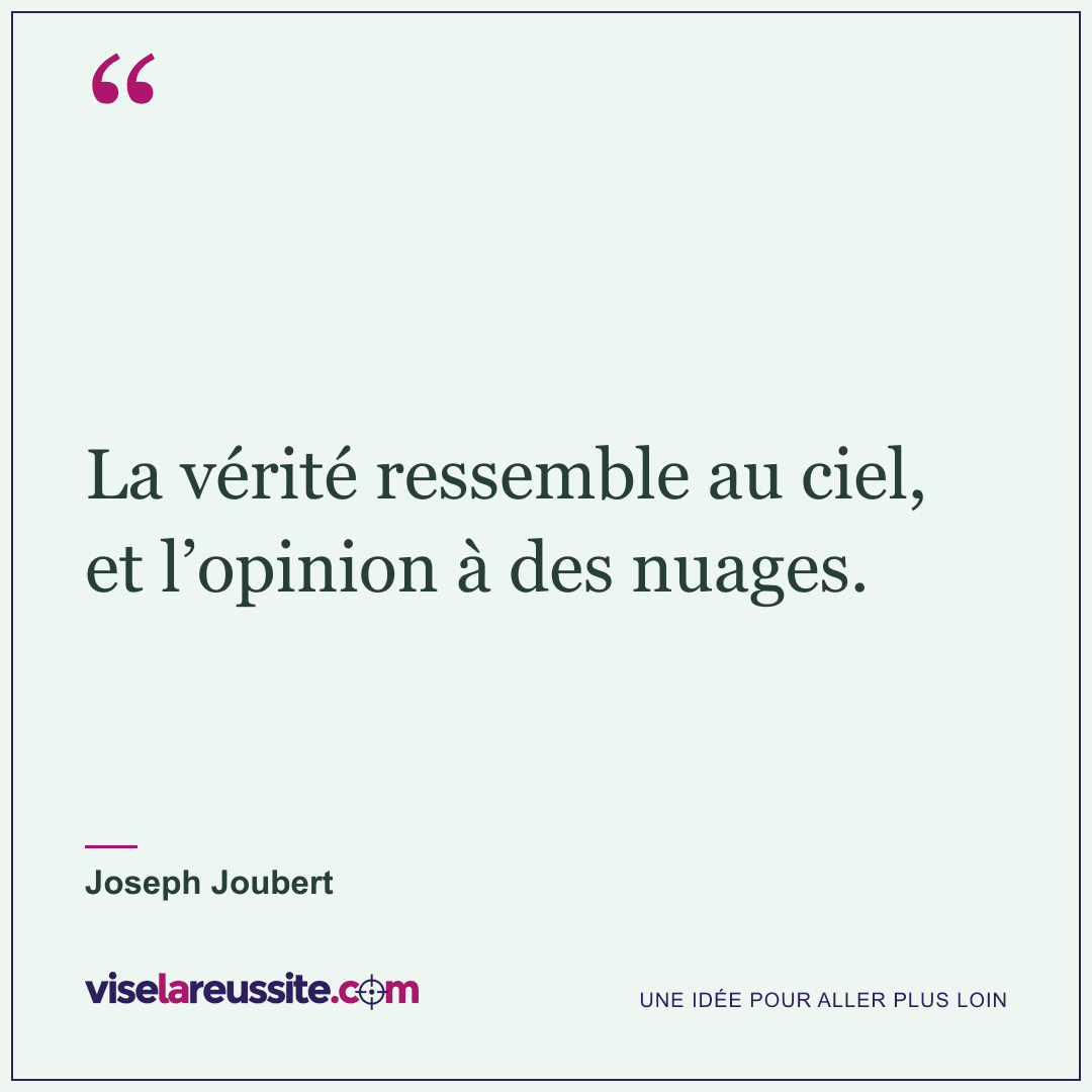 « La vérité ressemble au ciel, et l’opinion à des nuages. » — Joseph Joubert — Vise la Réussite