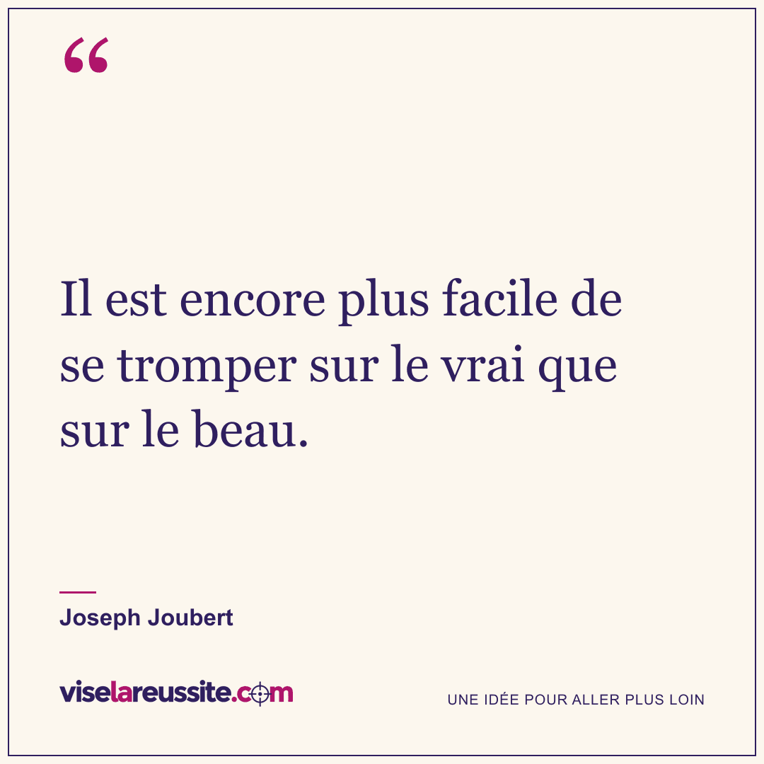 « Il est encore plus facile de se tromper sur le vrai que sur le beau. » — Joseph Joubert — Vise la Réussite