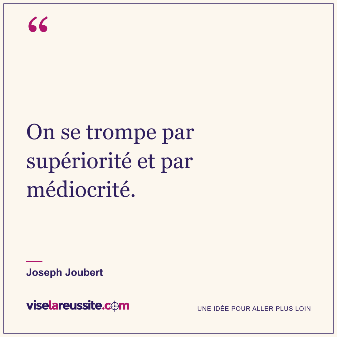 « On se trompe par supériorité et par médiocrité. » — Joseph Joubert — Vise la Réussite