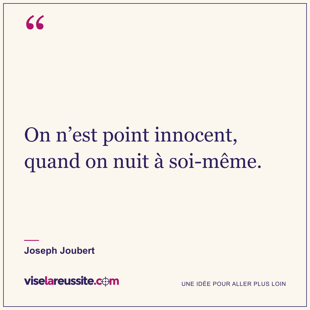 « On n’est point innocent, quand on nuit à soi-même. » — Joseph Joubert — Vise la Réussite