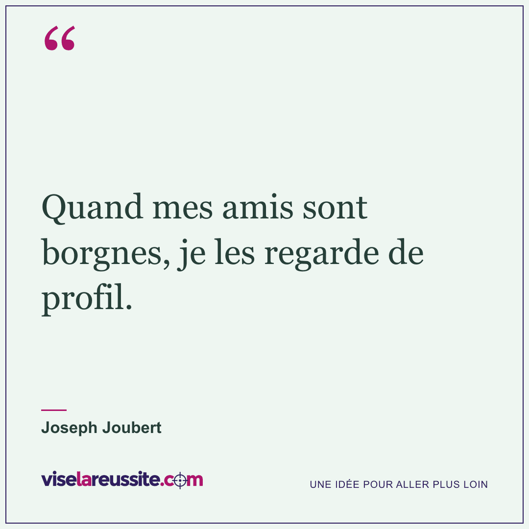 « Quand mes amis sont borgnes, je les regarde de profil. » — Joseph Joubert — Vise la Réussite