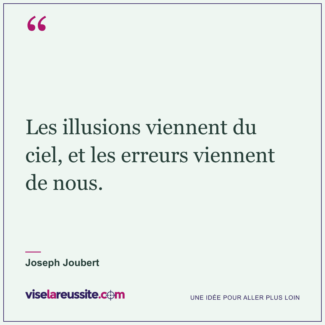 « Les illusions viennent du ciel, et les erreurs viennent de nous. » — Joseph Joubert — Vise la Réussite