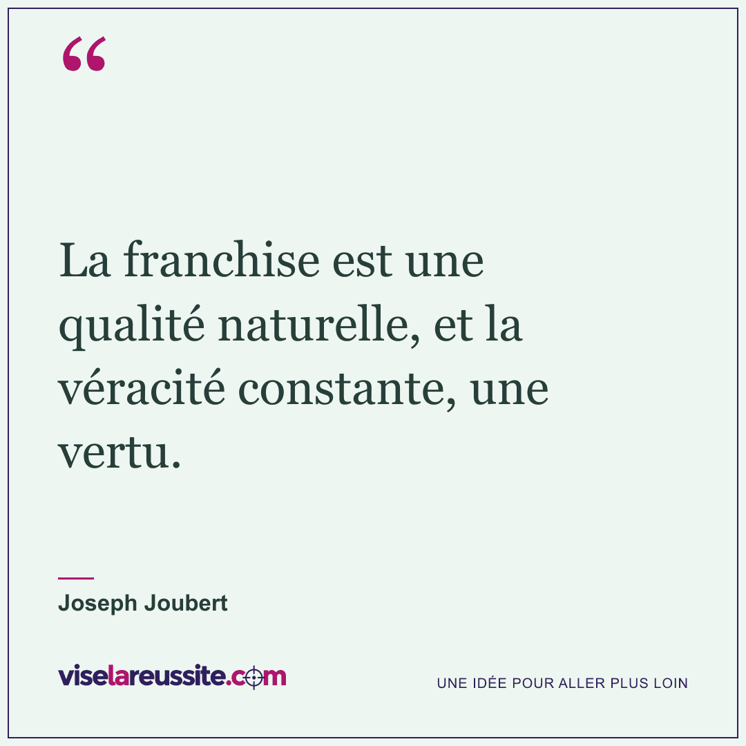 « La franchise est une qualité naturelle, et la véracité constante, une vertu. » — Joseph Joubert — Vise la Réussite