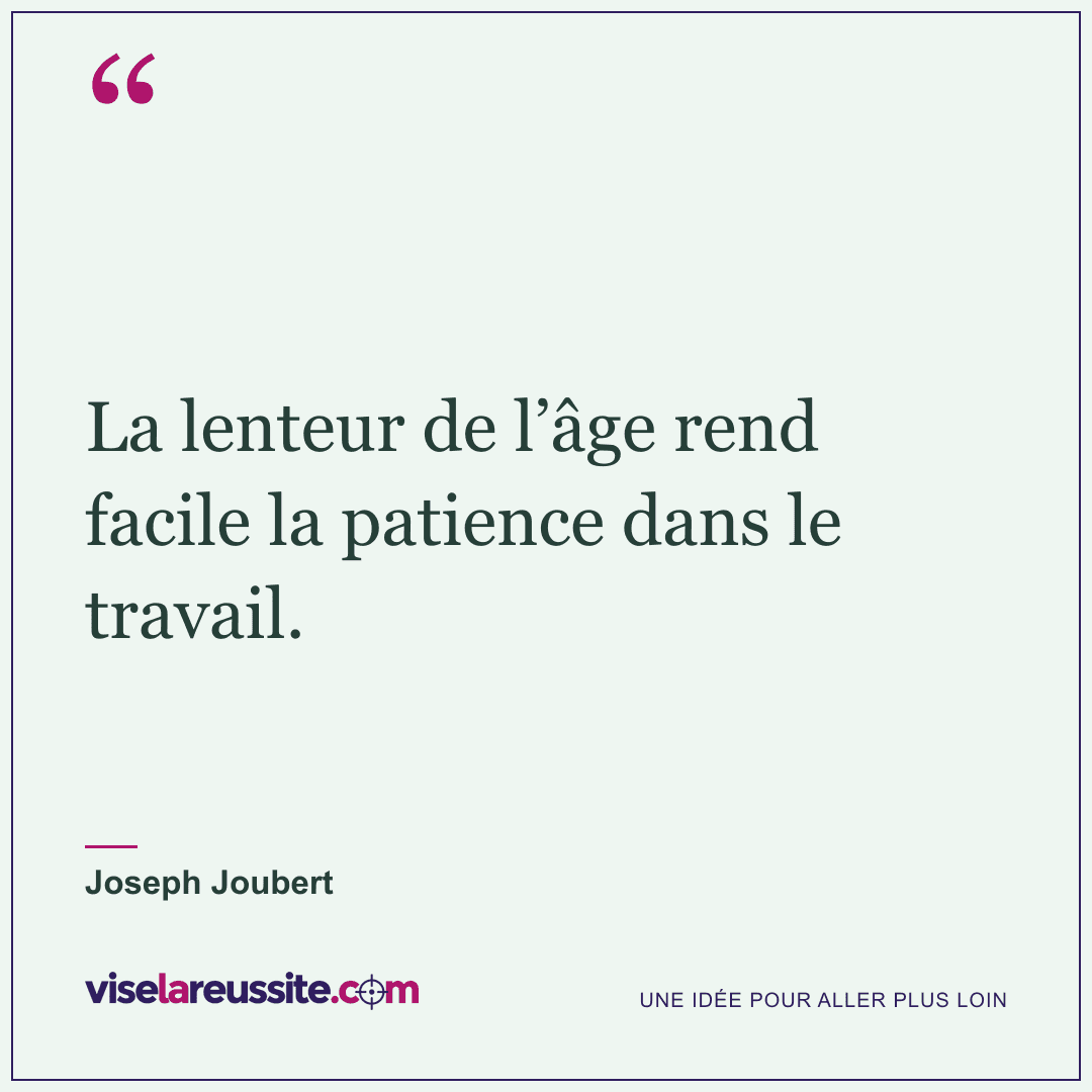 « La lenteur de l’âge rend facile la patience dans le travail. » — Joseph Joubert — Vise la Réussite