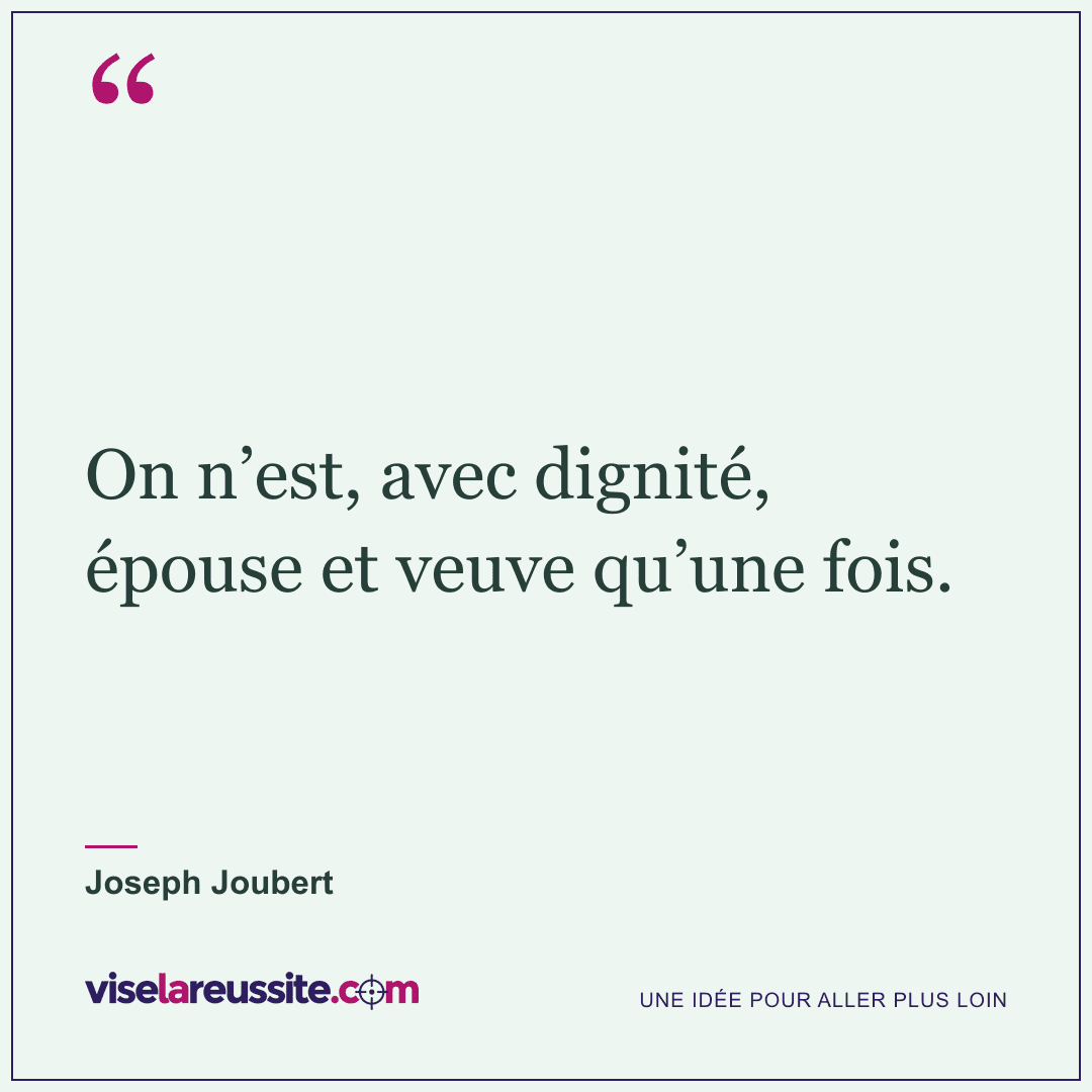« On n’est, avec dignité, épouse et veuve qu’une fois. » — Joseph Joubert — Vise la Réussite