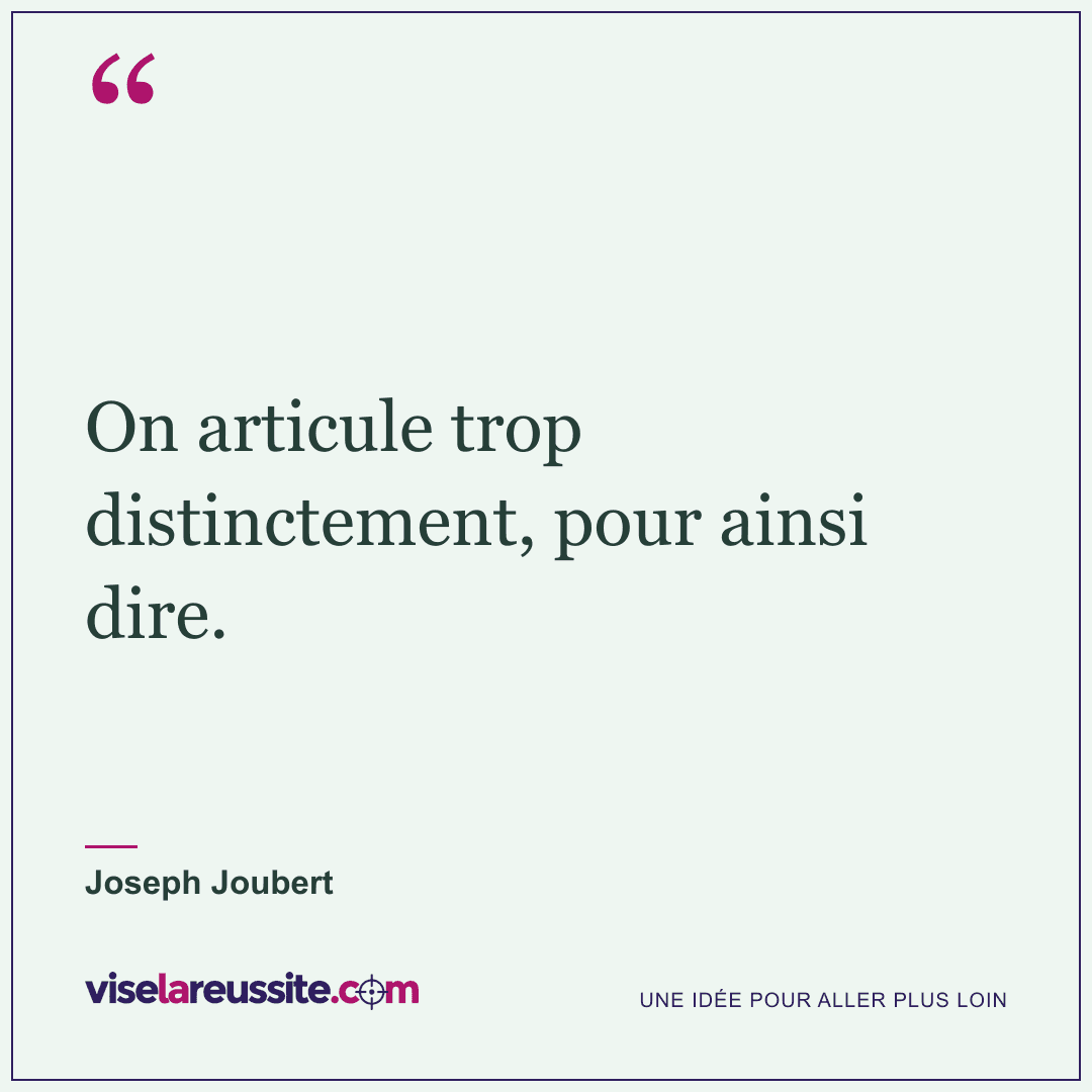« On articule trop distinctement, pour ainsi dire. » — Joseph Joubert — Vise la Réussite