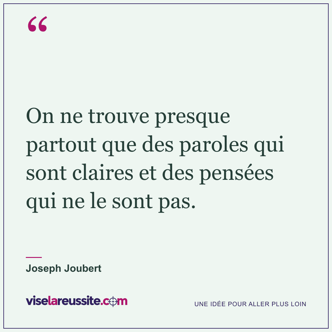 « On ne trouve presque partout que des paroles qui sont claires et des pensées qui ne le sont pas. » — Joseph Joubert — Vise la Réussite