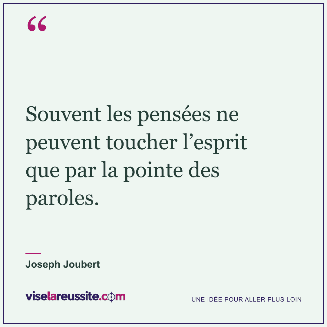 « Souvent les pensées ne peuvent toucher l’esprit que par la pointe des paroles. » — Joseph Joubert — Vise la Réussite
