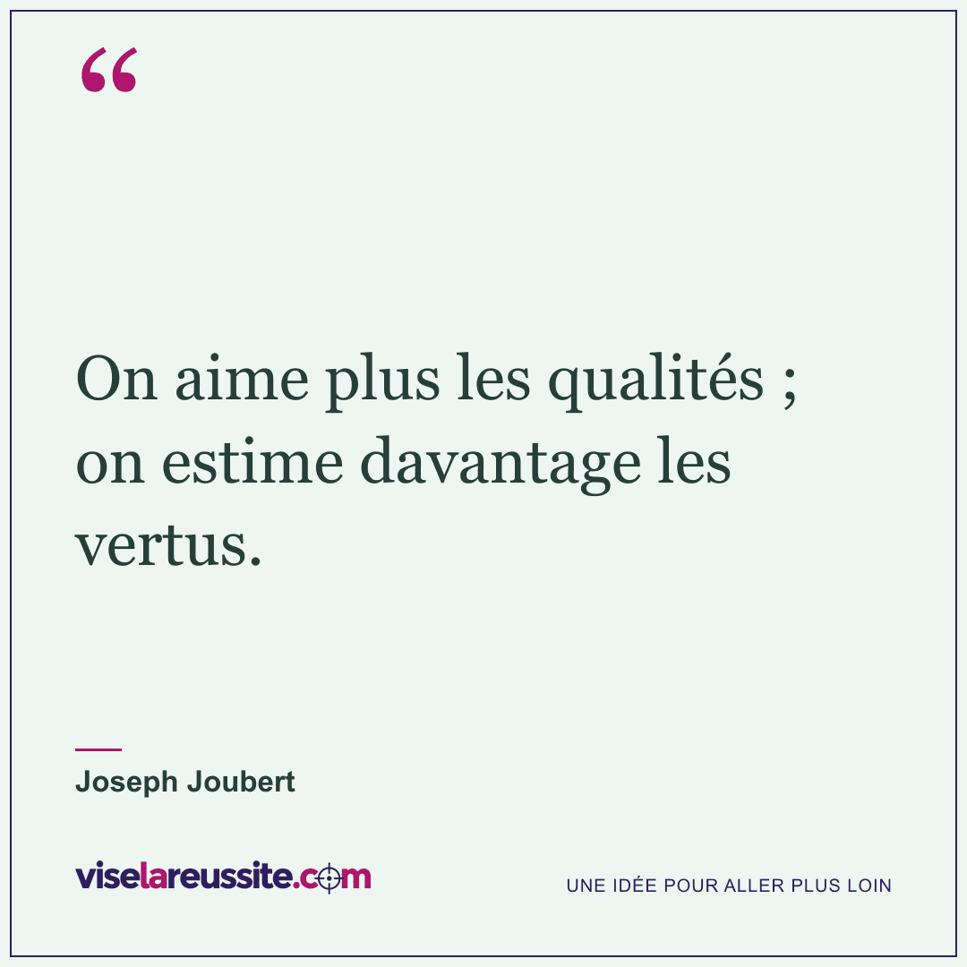 « On aime plus les qualités ; on estime davantage les vertus. » — Joseph Joubert — Vise la Réussite