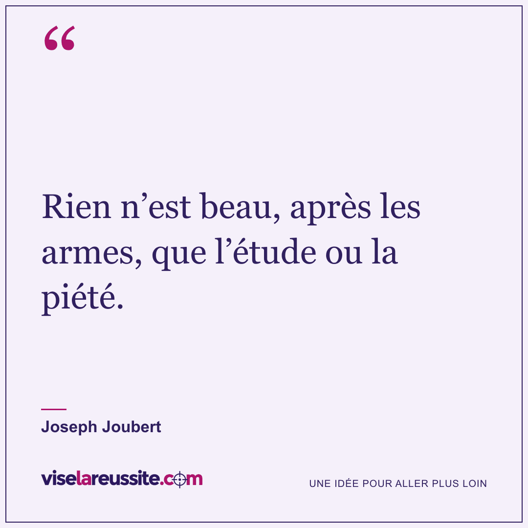 « Rien n’est beau, après les armes, que l’étude ou la piété. » — Joseph Joubert — Vise la Réussite
