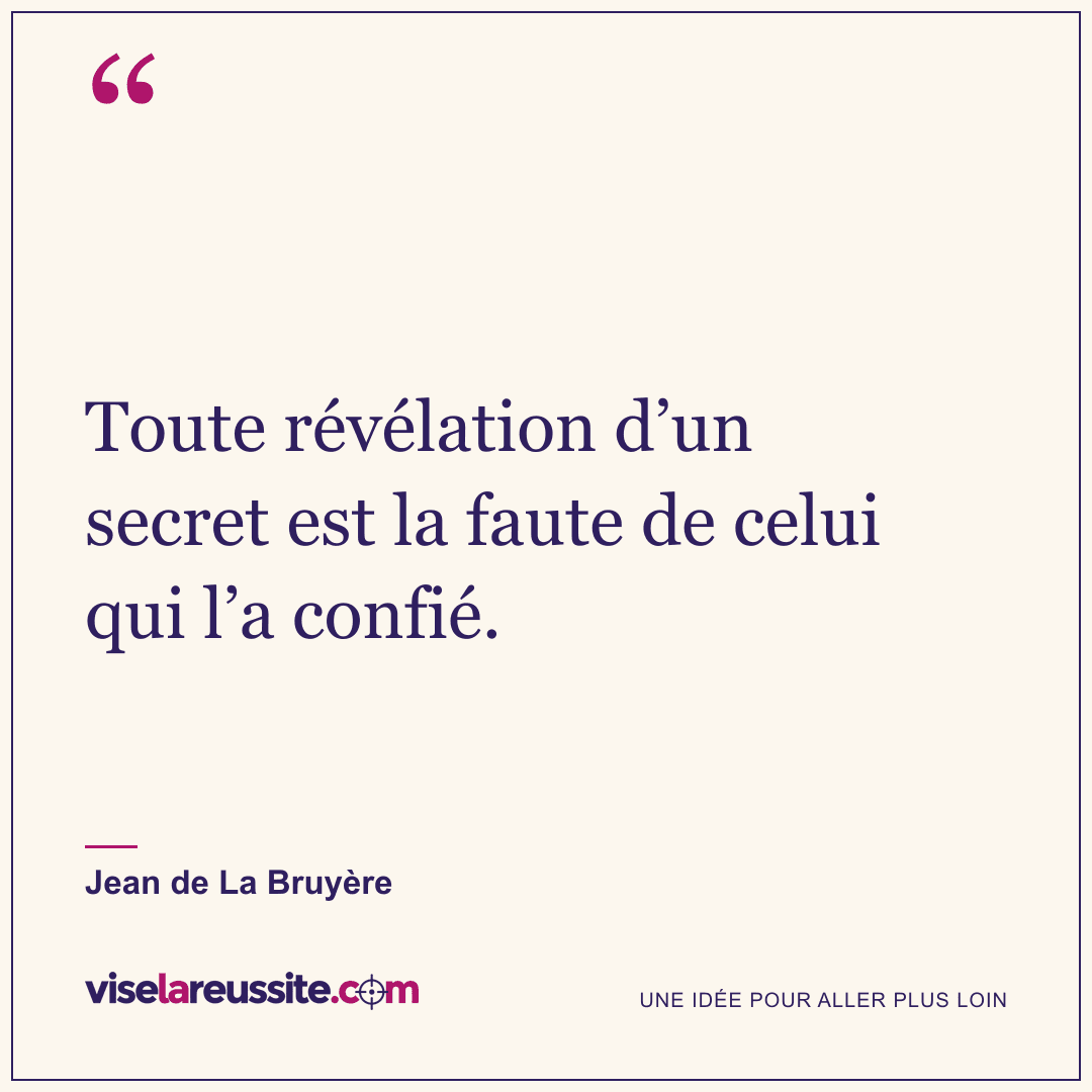 « Toute révélation d’un secret est la faute de celui qui l’a confié. » — Jean de La Bruyère — Vise la Réussite