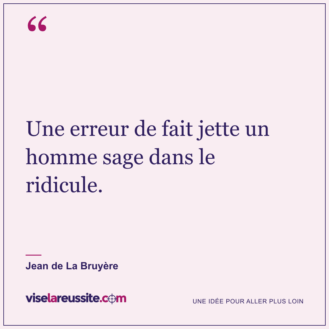 « Une erreur de fait jette un homme sage dans le ridicule. » — Jean de La Bruyère — Vise la Réussite