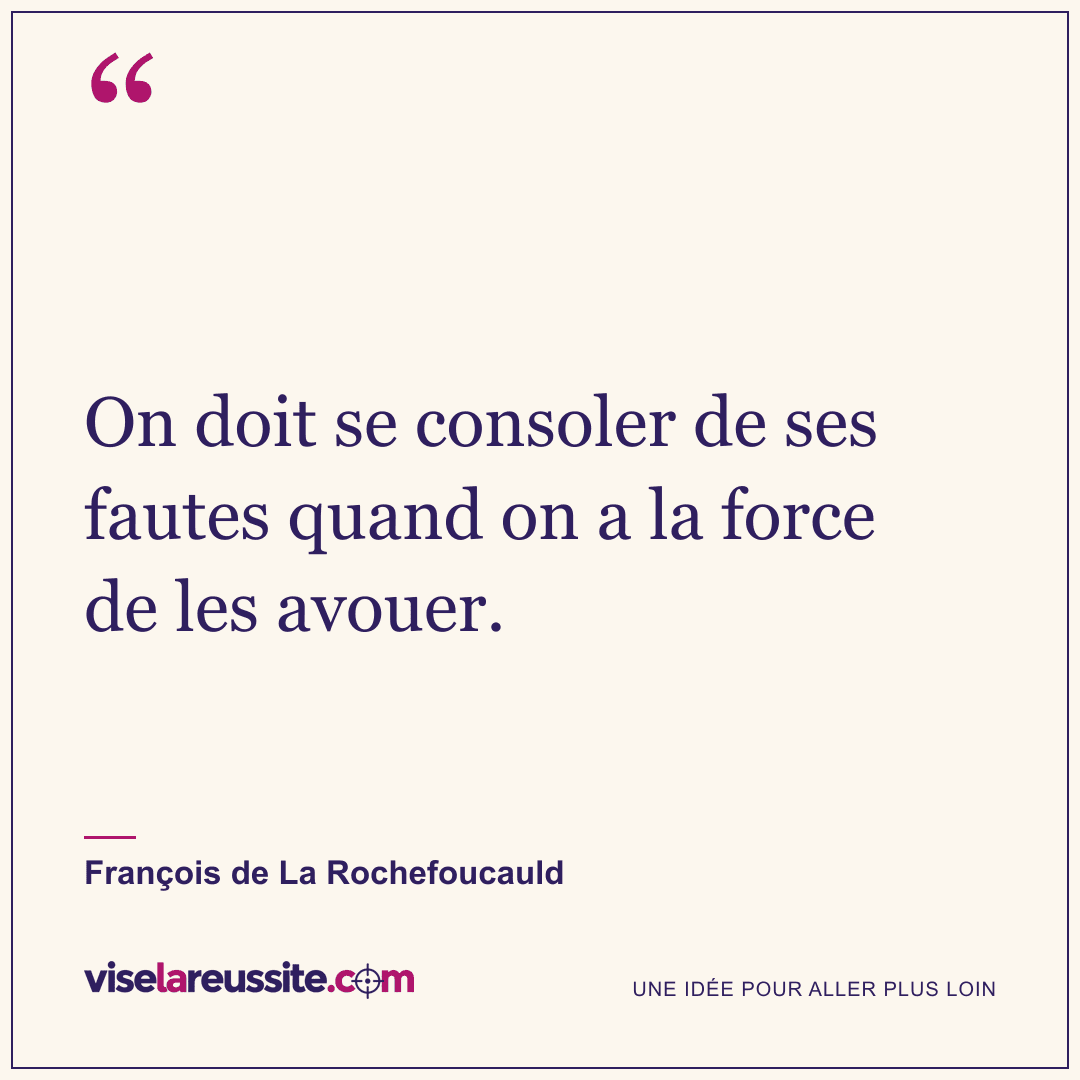 « On doit se consoler de ses fautes quand on a la force de les avouer. » — François de La Rochefoucauld — Vise la Réussite