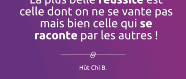 la plus belle réussite est celle dont on ne se vante pas mais bien celle qui se raconte par les autres !