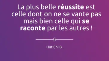 la plus belle réussite est celle dont on ne se vante pas mais bien celle qui se raconte par les autres !