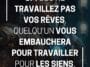 si vous ne travaillez pas vos rêves, quelqu'un vous embauchera pour travailler pour les siens.