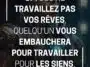 si vous ne travaillez pas vos rêves, quelqu'un vous embauchera pour travailler pour les siens.