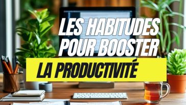 les habitudes pour booster la productivité et la motivation